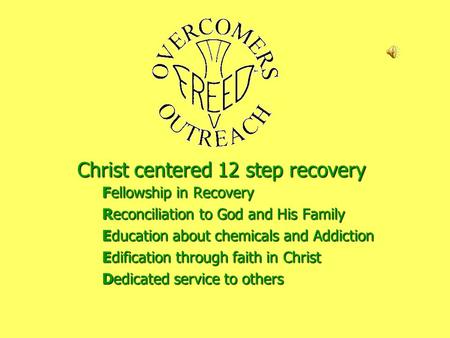 Christ centered 12 step recovery Fellowship in Recovery Reconciliation to God and His Family Education about chemicals and Addiction Edification through.