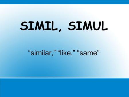 SIMIL, SIMUL “similar,” “like,” “same”. assimilate Verb: 1. make similar or like The letter n in the prefix “in” is often assimilated with the following.