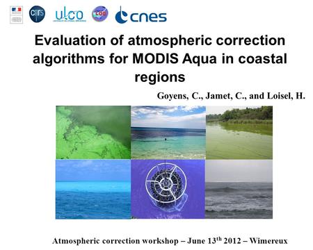 Evaluation of atmospheric correction algorithms for MODIS Aqua in coastal regions Goyens, C., Jamet, C., and Loisel, H. Atmospheric correction workshop.