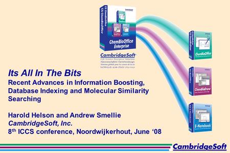 Its All In The Bits Recent Advances in Information Boosting, Database Indexing and Molecular Similarity Searching Harold Helson and Andrew Smellie CambridgeSoft,