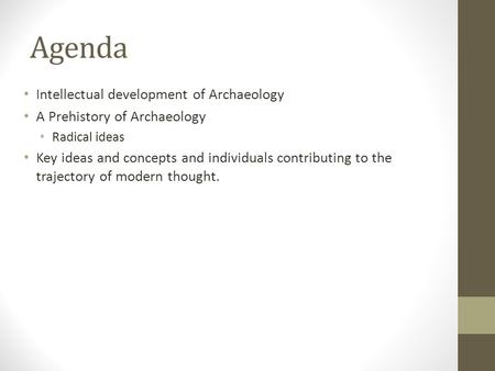 Intellectual development of Archaeology A Prehistory of Archaeology Radical ideas Key ideas and concepts and individuals contributing to the trajectory.