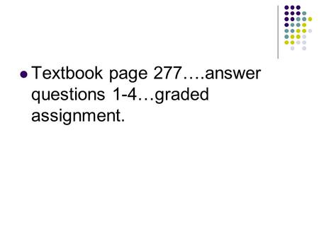 Textbook page 277….answer questions 1-4…graded assignment.