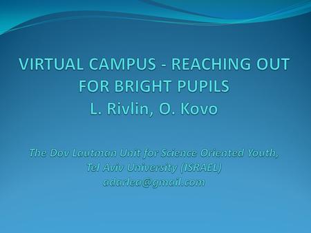 Abstract We present here our experience of several years with virtual bright youth at the Dov Lautman Unit for Science Oriented Youth at Tel Aviv University.