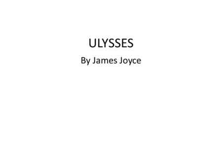 ULYSSES By James Joyce. 1904 – 1920 James Joyce lived in the cosmopolitan Trieste  mix of cultures  babel of languages influenced his writing  Ulysses.