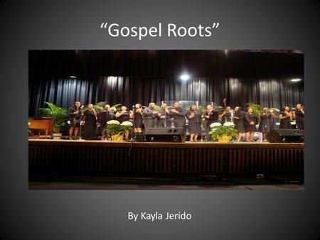 “Gospel Roots” By Kayla Jerido. Why “Gospel Roots?” My Church and me! “I sing because I’m Happy!” Civilla D. Mar­tin (His eye is on the Sparrow) Summer.