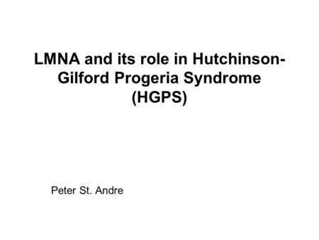 LMNA and its role in Hutchinson- Gilford Progeria Syndrome (HGPS) Peter St. Andre.