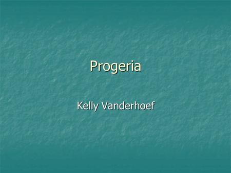 Progeria Kelly Vanderhoef.