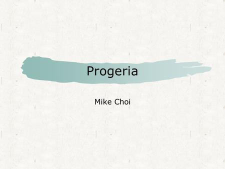 Progeria Mike Choi. How does Progeria occur? 90% of children with Progeria have a mutation on the gene that encodes Lamin A, a protein that holds the.