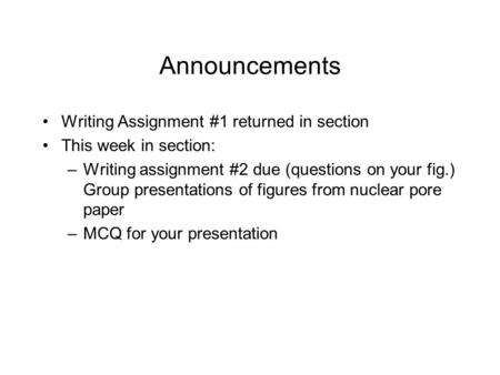 Announcements Writing Assignment #1 returned in section This week in section: –Writing assignment #2 due (questions on your fig.) Group presentations of.