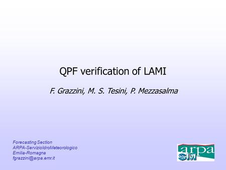 QPF verification of LAMI F. Grazzini, M. S. Tesini, P. Mezzasalma Forecasting Section ARPA-ServizioIdroMeteorologico Emilia-Romagna