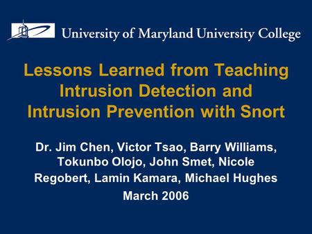 Lessons Learned from Teaching Intrusion Detection and Intrusion Prevention with Snort Dr. Jim Chen, Victor Tsao, Barry Williams, Tokunbo Olojo, John Smet,