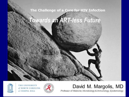 Towards an ART-less Future The Challenge of a Cure for HIV Infection David M. Margolis, MD Professor of Medicine, Microbiology & Immunology, Epidemiology.
