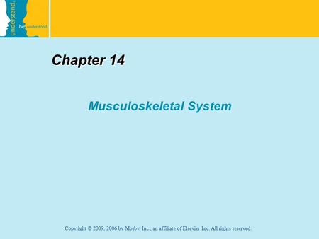 Copyright © 2009, 2006 by Mosby, Inc., an affiliate of Elsevier Inc. All rights reserved. Chapter 14 Musculoskeletal System.