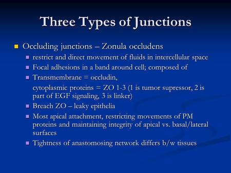 Three Types of Junctions Occluding junctions – Zonula occludens Occluding junctions – Zonula occludens restrict and direct movement of fluids in intercellular.