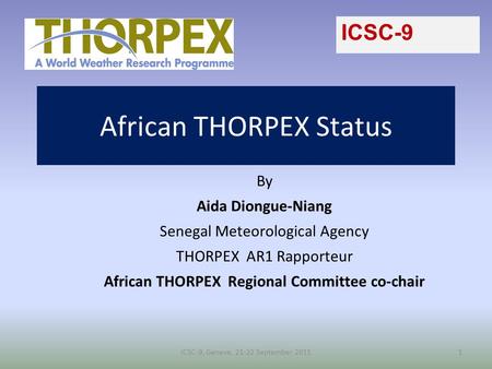African THORPEX Status By Aida Diongue-Niang Senegal Meteorological Agency THORPEX AR1 Rapporteur African THORPEX Regional Committee co-chair ICSC-9, Geneve,