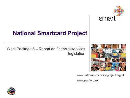 Www.nationalsmartcardproject.org.uk www.scnf.org.uk National Smartcard Project Work Package 8 – Report on financial services legislation.