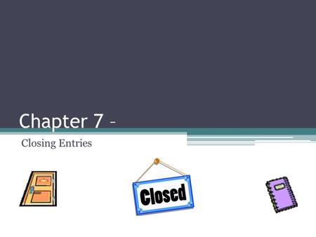 Chapter 7 – Closing Entries. Bellringer: Solve the following formulas: 1.10,000 – X = 0 2.40,000 – X = 0 What is the opposite of $10,000? What is the.