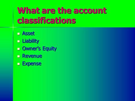 What are the account classifications Asset Asset Liability Liability Owner’s Equity Owner’s Equity Revenue Revenue Expense Expense.