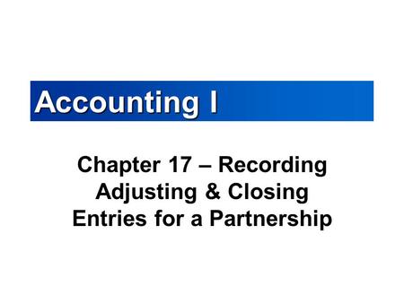 Chapter 17 – Recording Adjusting & Closing Entries for a Partnership