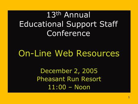 1 13 th Annual Educational Support Staff Conference On-Line Web Resources December 2, 2005 Pheasant Run Resort 11:00 – Noon.