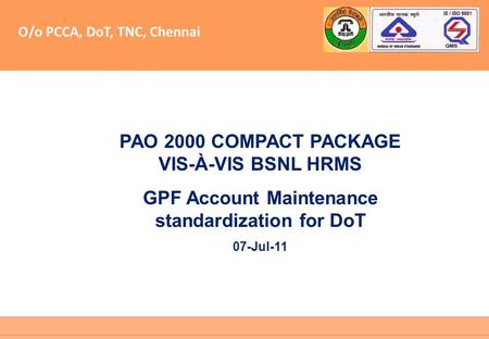 O/o PCCA, DoT, TNC, Chennai PAO 2000 COMPACT PACKAGE VIS-À-VIS BSNL HRMS GPF Account Maintenance standardization for DoT 07-Jul-11.