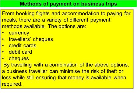 Methods of payment on business trips From booking flights and accommodation to paying for meals, there are a variety of different payment methods available.