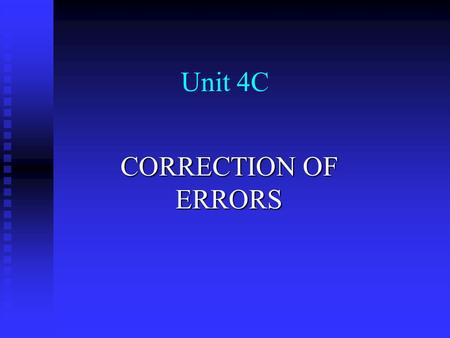 Unit 4C CORRECTION OF ERRORS. Errors not revealed by the Trial Balance The Trial Balance will not reveal any errors which have been made in both accounts.