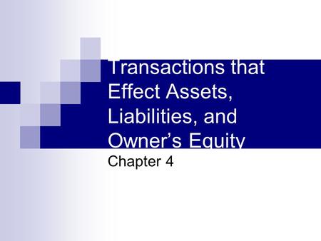 Transactions that Effect Assets, Liabilities, and Owner’s Equity Chapter 4.