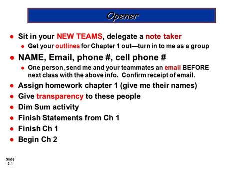 Slide 2-1 Opener Sit in your NEW TEAMS, delegate a note taker Sit in your NEW TEAMS, delegate a note taker Get your outlines for Chapter 1 out—turn in.