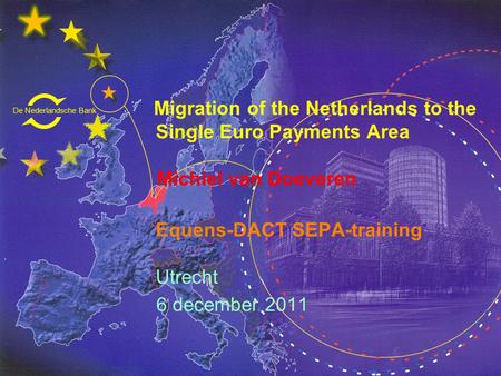De Nederlandsche Bank Eurosysteem Migration of the Netherlands to the Single Euro Payments Area Michiel van Doeveren Equens-DACT SEPA-training Utrecht.