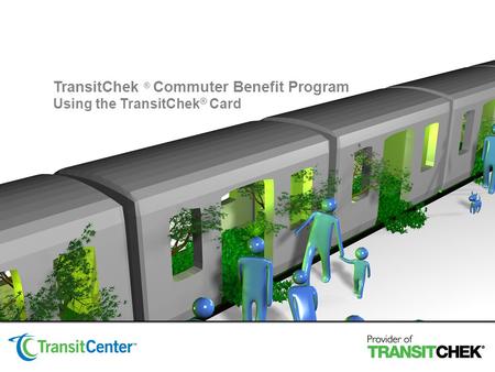 TransitChek ® Commuter Benefit Program Using the TransitChek ® Card.