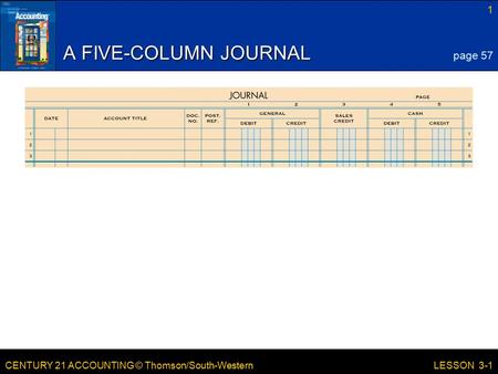 CENTURY 21 ACCOUNTING © Thomson/South-Western 1 LESSON 3-1 A FIVE-COLUMN JOURNAL page 57.