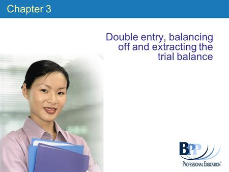 Chapter 3 Double entry, balancing off and extracting the trial balance.
