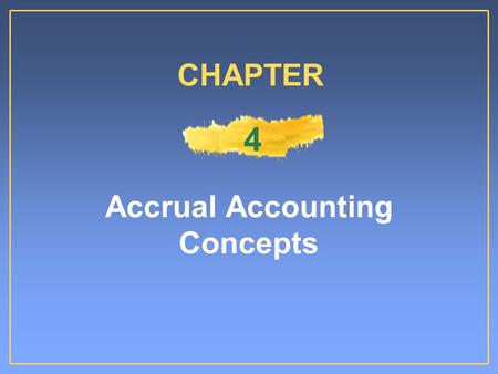 Accrual Accounting Concepts CHAPTER 4. Time Period Assumption Divides the economic life of a business into artificial time periodsDivides the economic.