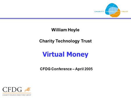 William Hoyle Charity Technology Trust Virtual Money CFDG Conference – April 2005.