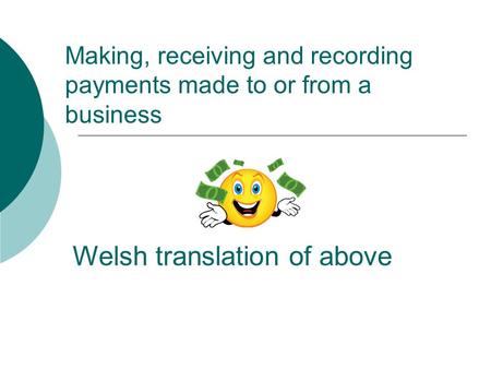 Making, receiving and recording payments made to or from a business Welsh translation of above.