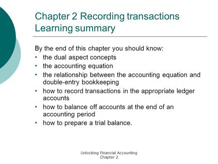 Unlocking Financial Accounting Chapter 2 Chapter 2 Recording transactions Learning summary By the end of this chapter you should know: the dual aspect.