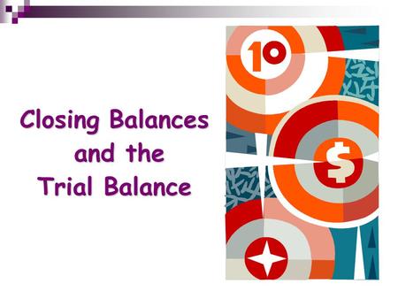 Closing Balances and the and the Trial Balance What’s Inside ? Learning Objectives Learning Objectives hink Corner uiz Corner Trial Balance Balancing.