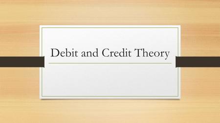 Debit and Credit Theory. Do not be confused by the cards you have in your wallets and purses. In accounting, Debit refers to the LEFT side of an account.