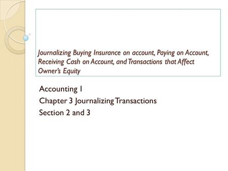 Journalizing Buying Insurance on account, Paying on Account, Receiving Cash on Account, and Transactions that Affect Owner’s Equity Accounting 1 Chapter.