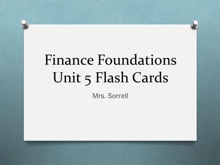 Finance Foundations Unit 5 Flash Cards Mrs. Sorrell.