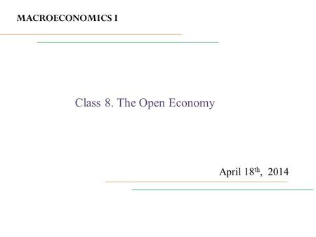MACROECONOMICS I Class 8. The Open Economy April 18th, 2014.