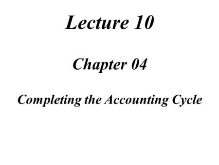 Lecture 10 Chapter 04 Completing the Accounting Cycle Task Force Image Gallery clip art included in this electronic presentation is used with the permission.