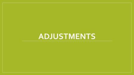 ADJUSTMENTS. Remember Financial statements should always be … ACCURATE TIMELY UNDERSTANDABLE To make Decisions.