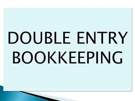 DOUBLE ENTRY BOOKKEEPING. It refers to the dual aspects of recording financial transactions. This implies that every transaction is recorded twice, in.