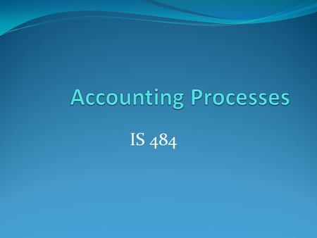Accounting Processes IS 484.