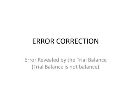 ERROR CORRECTION Error Revealed by the Trial Balance (Trial Balance is not balance)