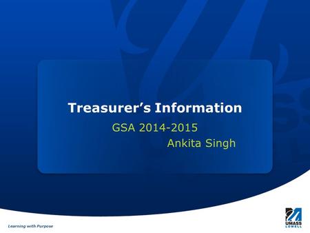 Learning with Purpose Treasurer’s Information GSA 2014-2015 Ankita Singh.