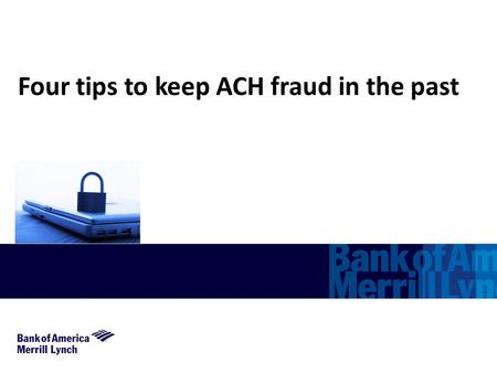 Four tips to keep ACH fraud in the past. 2 ACH Fraud Prevention Steps Businesses Can Take to Minimize Fraud Risk 1 1 b b c c d d e e f f g g a a Monitor.