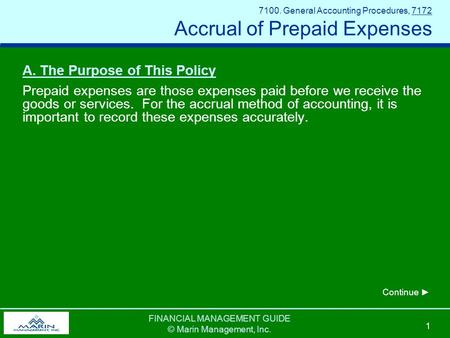 FINANCIAL MANAGEMENT GUIDE © Marin Management, Inc. 1 7100. General Accounting Procedures, 7172 Accrual of Prepaid Expenses A. The Purpose of This Policy.